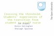 Crossing the threshold: Students’ experiences of the transition from student to staff nurse Jan Draper Donna Gallagher Shelagh Sparrow
