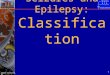 Stephan Eisenschenk, MD Department of Neurology 1 Seizures and Epilepsy: Classification