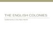 THE ENGLISH COLONIES Settlements in the New World