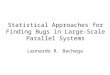 Statistical Approaches for Finding Bugs in Large-Scale Parallel Systems Leonardo R. Bachega