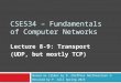 CSE534 – Fundamentals of Computer Networks Lecture 8-9: Transport (UDP, but mostly TCP) Based on slides by D. Choffnes Northeastern U Revised by P. Gill