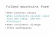 Folded mountains form When isostasy occurs When continents collide (like Asia and India, and the Himalayas) When continents diverge After earthquakes