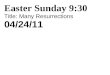 Easter Sunday 9:30 Title: Many Resurrections 04/24/11