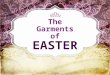 The Garments of EASTER. How Do We Follow Easter? By Understanding It’s Great Implications!