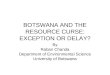 BOTSWANA AND THE RESOURCE CURSE: EXCEPTION OR DELAY? By Raban Chanda Department of Environmental Science University of Botswana