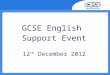 GCSE English Support Event 12 th December 2012. Agenda  9.15am Registration  9.30 -10.00amWelcome and Introduction  10.00 -10.20amTea/Coffee  10.20