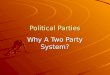 Political Parties Why A Two Party System?. Why does the U.S. have a two party system?