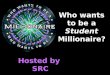 Who wants to be a Student Millionaire? Hosted by SRC