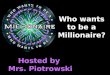Who wants to be a Millionaire? Hosted by Mrs. Piotrowski