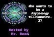 Who wants to be a Psychology Millionaire- 2? Hosted by Mr. Reed