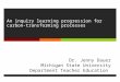 An inquiry learning progression for carbon-transforming processes Dr. Jenny Dauer Michigan State University Department Teacher Education