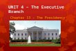 UNIT 4 – The Executive Branch Chapter 13 – The Presidency