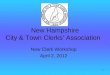 1 New Hampshire City & Town Clerks’ Association New Clerk Workshop April 2, 2012