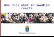 1 SVERIGES DOMSTOLAR 2015-05-16 Who does what in Swedish courts