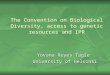 The Convention on Biological Diversity, access to genetic resources and IPR Yovana Reyes Tagle University of Helsinki