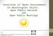 Overview of Open Government in Washington State: Open Public Records and Open Public Meetings ________________________________________ Prepared by Washington