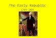 The Early Republic 1789-1801. First Presidential Election, 1789 Candidates: 12 altogether (no political parties); main 3: Geo. Washington, John Adams,
