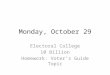 Monday, October 29 Electoral College 10 Billion Homework: Voter’s Guide Topic