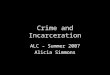 Crime and Incarceration ALC – Summer 2007 Alicia Simmons