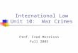 International Law Unit 10: War Crimes Prof. Fred Morrison Fall 2005