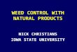 WEED CONTROL WITH NATURAL PRODUCTS NICK CHRISTIANS IOWA STATE UNIVERSITY