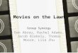 Movies on the Lawn Dan Abreu, Rachel Adams, Jacob Blakely, Thomas Moore, Lisa Zhu Group Synergy
