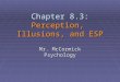 Chapter 8.3: Perception, Illusions, and ESP Mr. McCormick Psychology