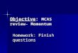 Objective: MCAS review- Momentum Homework: Finish questions