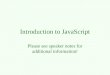 Introduction to JavaScript Please see speaker notes for additional information!