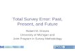 1 Total Survey Error: Past, Present, and Future Robert M. Groves University of Michigan and Joint Program in Survey Methodology