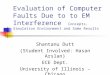 Evaluation of Computer Faults Due to to EM Interference Concepts, Simulation Environment and Some Results Shantanu Dutt (Student Involved: Hasan Arslan)