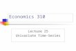 Economics 310 Lecture 25 Univariate Time-Series Methods of Economic Forecasting Single-equation regression models Simultaneous-equation regression models