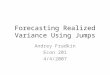 Forecasting Realized Variance Using Jumps Andrey Fradkin Econ 201 4/4/2007