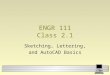 ENGR 111 Class 2.1 Sketching, Lettering, and AutoCAD Basics