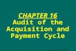 16 - 1 Copyright  2003 Pearson Education Canada Inc. CHAPTER 16 Audit of the Acquisition and Payment Cycle