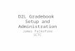 D2L Gradebook Setup and Administration James Falkofske SCTC
