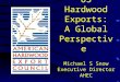US Hardwood Exports: A Global Perspective Michael S Snow Executive Director AHEC