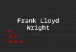 Frank Lloyd Wright. Frank Lloyd Wright (1869-1959) Frank Lloyd Wright’s life spans two important periods: from the late 19th century to the mid-20th century,