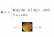 Mayan Kings and Cities 16-211/7/06. Maya Create Urban Kingdoms Mayan civilization stretches from what is now southern Mexico to El Salvador Mayan cities