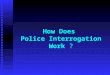 How Does Police Interrogation Work ?. Getting someone to confess to a crime is not a simple task, and the fact that detectives sometimes end up with confessions