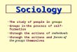 Sociology The study of people in groupsThe study of people in groups Groups in the process of self- formationGroups in the process of self- formation through