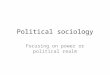 Political sociology Focusing on power or political realm