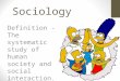 Sociology Definition - The systematic study of human society and social interaction