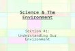 Science & The Environment Section #1: Understanding Our Environment