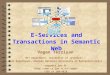 E-Services and Transactions in Semantic Web Vagan Terziyan MIT Department, University of Jyvaskyla / / AI Department, Kharkov National University of Radioelectronics