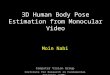 3D Human Body Pose Estimation from Monocular Video Moin Nabi Computer Vision Group Institute for Research in Fundamental Sciences (IPM)