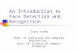 An Introduction to Face Detection and Recognition Ziyou Xiong Dept. of Electrical and Computer Engineering, Univ. of Illinois at Urbana-Champaign