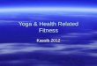 Yoga & Health Related Fitness Kassib 2012. History of Yoga  Yoga, from the word “yuj” (Sanskrit, “to yoke” or “to unite”), refers to spiritual practices