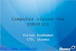 Computer vision for robotics Victor Eruhimov CTO, itseez 