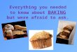 Everything you needed to know about BAKING but were afraid to ask